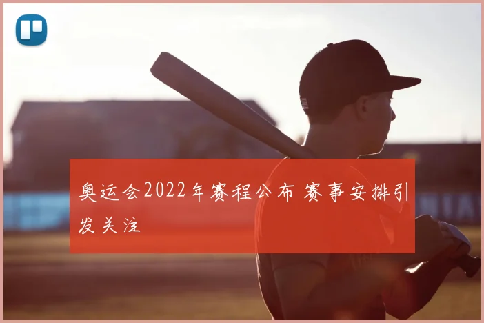 奥运会2022年赛程公布 赛事安排引发关注