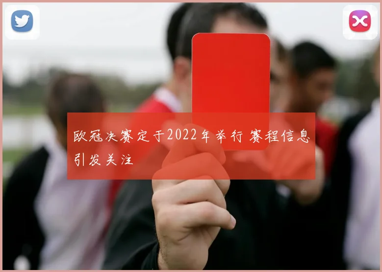欧冠决赛定于2022年举行 赛程信息引发关注