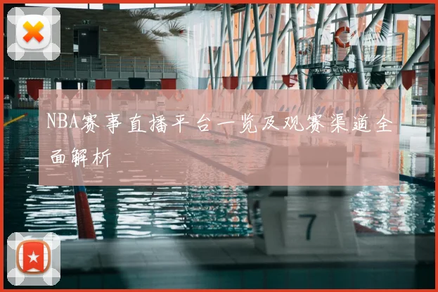 NBA赛事直播平台一览及观赛渠道全面解析