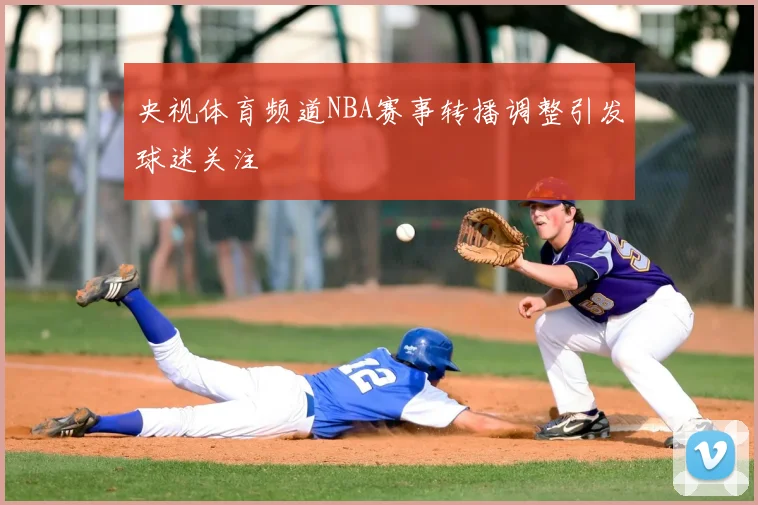 央视体育频道NBA赛事转播调整引发球迷关注