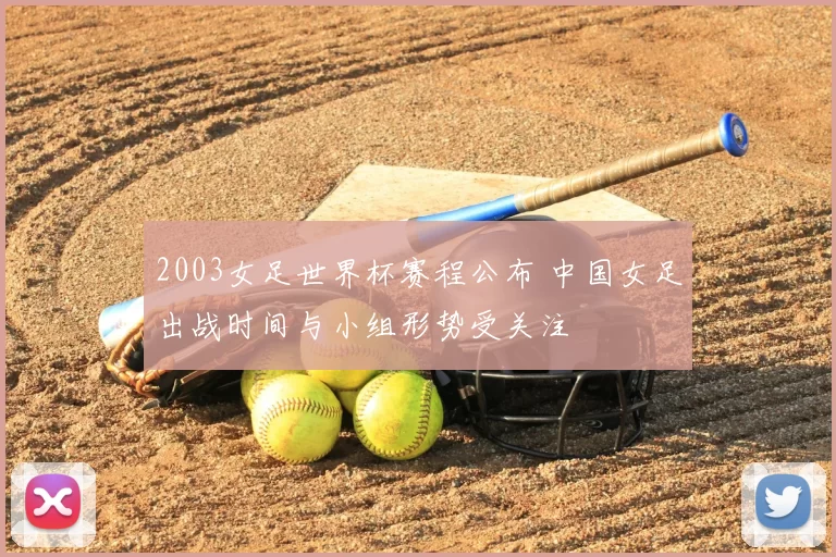 2003女足世界杯赛程公布 中国女足出战时间与小组形势受关注
