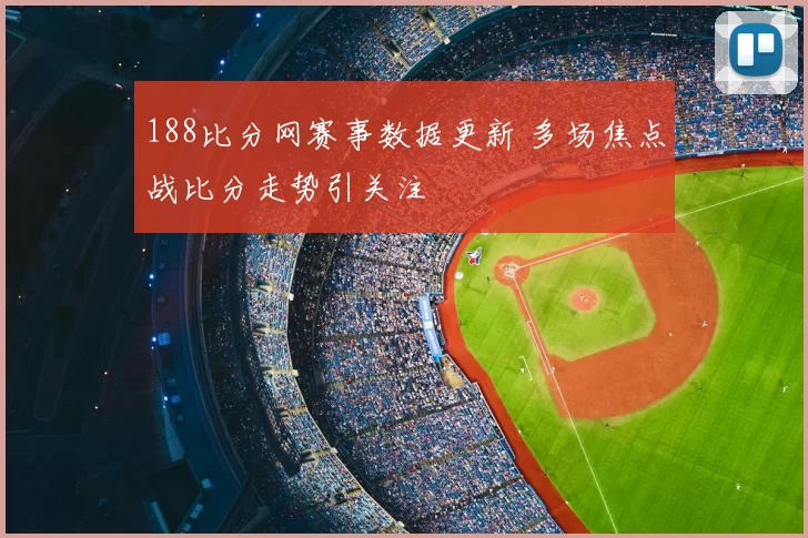 188比分网赛事数据更新 多场焦点战比分走势引关注