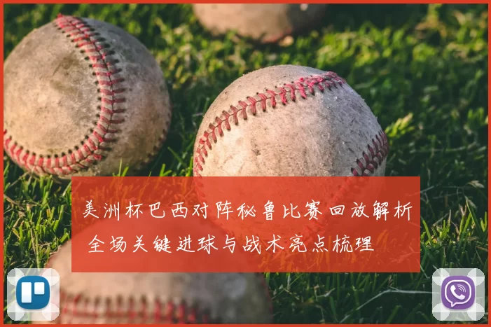 美洲杯巴西对阵秘鲁比赛回放解析 全场关键进球与战术亮点梳理
