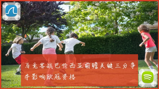 马竞客战巴伦西亚前瞻关键三分争夺影响欧冠资格