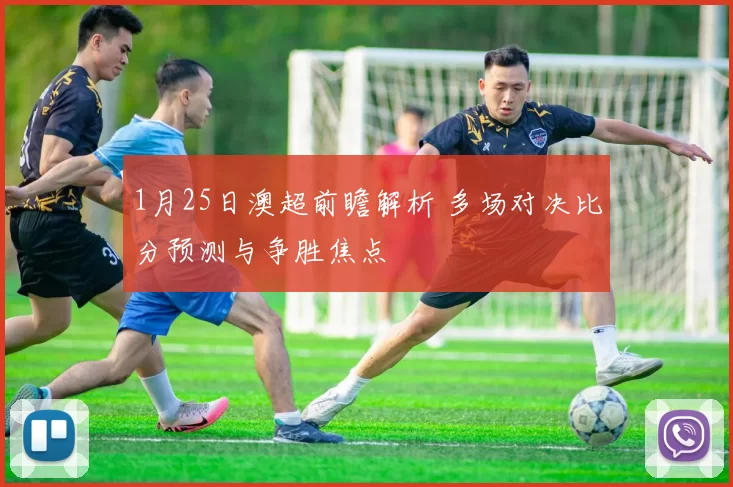 1月25日澳超前瞻解析 多场对决比分预测与争胜焦点