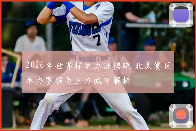 2026年世界杯举办洲揭晓 北美赛区承办赛程与主办城市解析